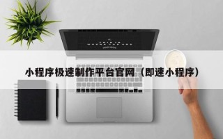 禹州小程序极速制作平台官网（即速小程序）