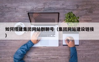 禹州如何搭建集团网站群聊号（集团网站建设链接）