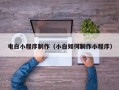 禹州电白小程序制作（小白如何制作小程序）