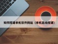 禹州如何搭建单机软件网站（单机游戏搭建）
