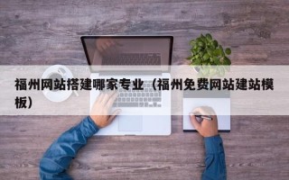 禹州福州网站搭建哪家专业（福州免费网站建站模板）