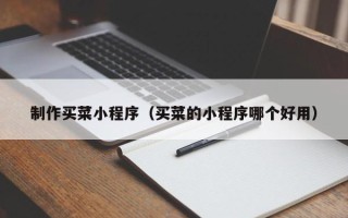 禹州制作买菜小程序（买菜的小程序哪个好用）